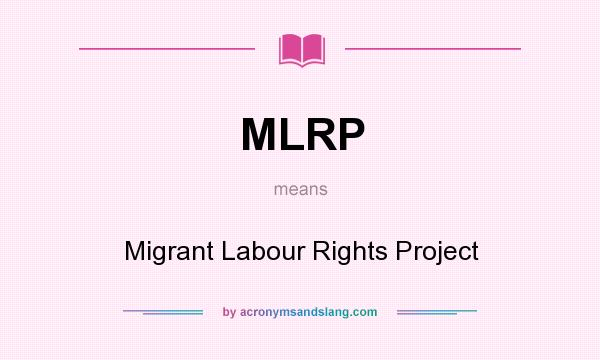 What does MLRP mean? It stands for Migrant Labour Rights Project