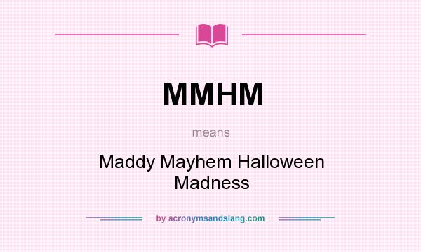 What does MMHM mean? It stands for Maddy Mayhem Halloween Madness
