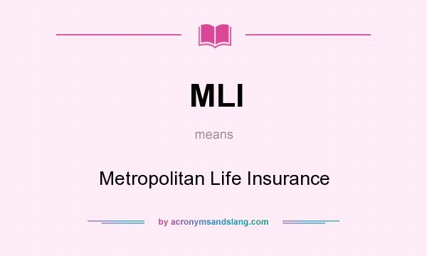 What does MLI mean? It stands for Metropolitan Life Insurance
