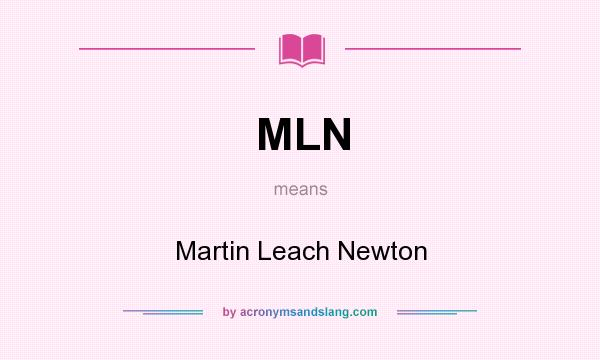 What does MLN mean? It stands for Martin Leach Newton