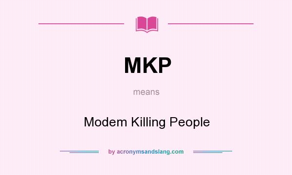 What does MKP mean? It stands for Modem Killing People