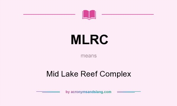 What does MLRC mean? It stands for Mid Lake Reef Complex