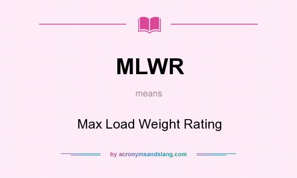 What does MLWR mean? It stands for Max Load Weight Rating