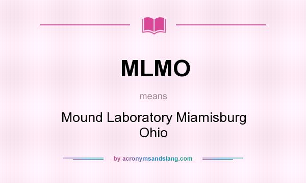 What does MLMO mean? It stands for Mound Laboratory Miamisburg Ohio