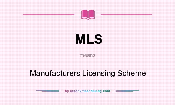 What does MLS mean? It stands for Manufacturers Licensing Scheme