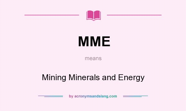 What does MME mean? It stands for Mining Minerals and Energy
