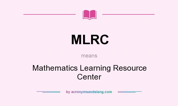 What does MLRC mean? It stands for Mathematics Learning Resource Center