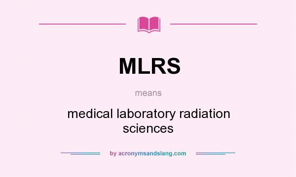 What does MLRS mean? It stands for medical laboratory radiation sciences