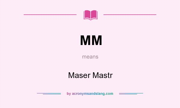 What does MM mean? It stands for Maser Mastr
