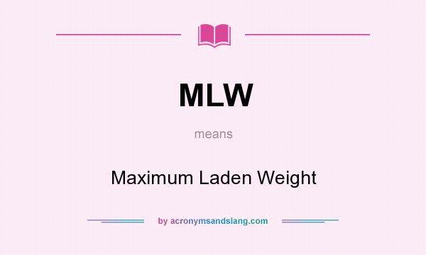 What does MLW mean? It stands for Maximum Laden Weight