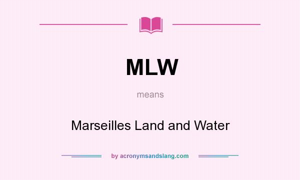 What does MLW mean? It stands for Marseilles Land and Water