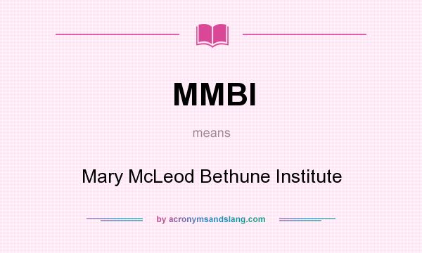 What does MMBI mean? It stands for Mary McLeod Bethune Institute