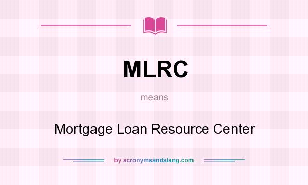 What does MLRC mean? It stands for Mortgage Loan Resource Center
