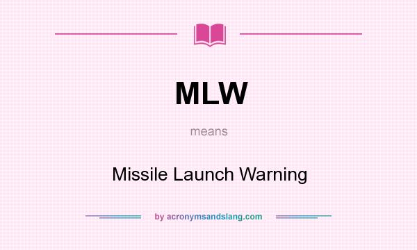 What does MLW mean? It stands for Missile Launch Warning