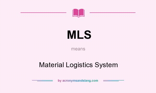 What does MLS mean? It stands for Material Logistics System
