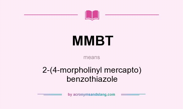 What does MMBT mean? It stands for 2-(4-morpholinyl mercapto) benzothiazole