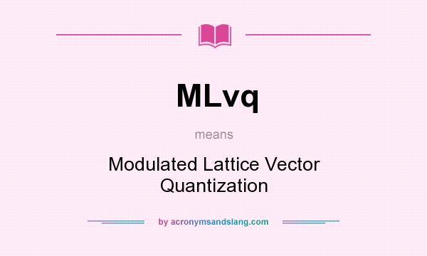 What does MLvq mean? It stands for Modulated Lattice Vector Quantization