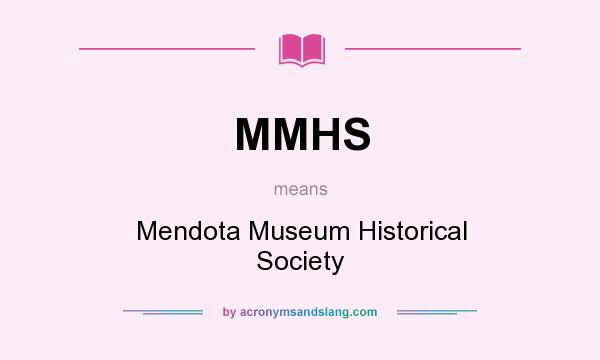 What does MMHS mean? It stands for Mendota Museum Historical Society