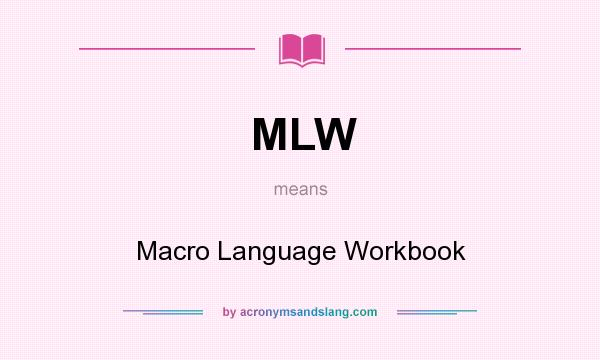 What does MLW mean? It stands for Macro Language Workbook