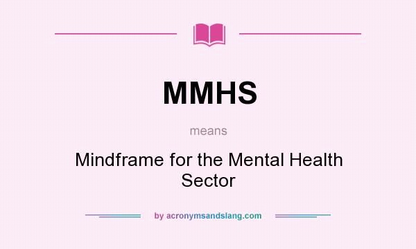 What does MMHS mean? It stands for Mindframe for the Mental Health Sector
