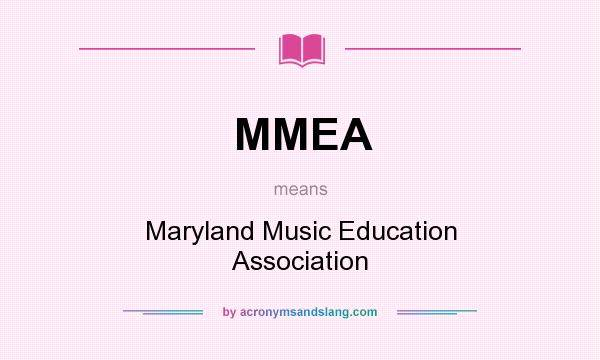 What does MMEA mean? It stands for Maryland Music Education Association