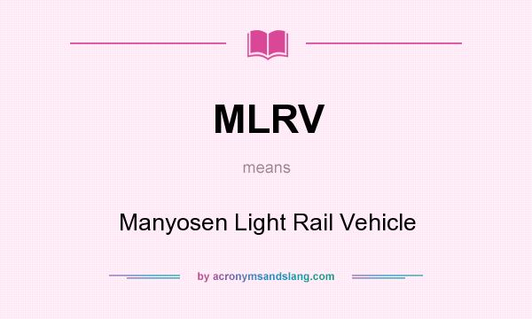 What does MLRV mean? It stands for Manyosen Light Rail Vehicle