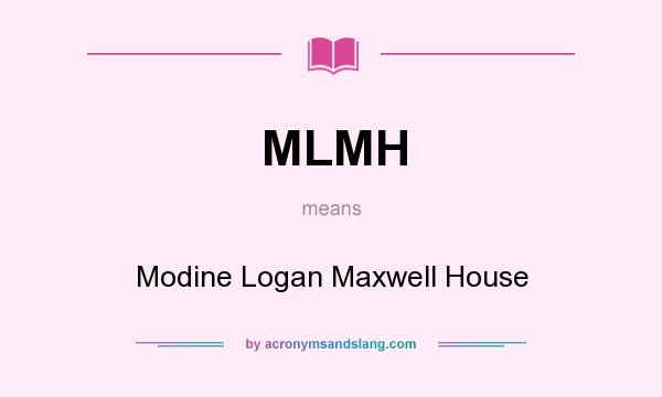 What does MLMH mean? It stands for Modine Logan Maxwell House
