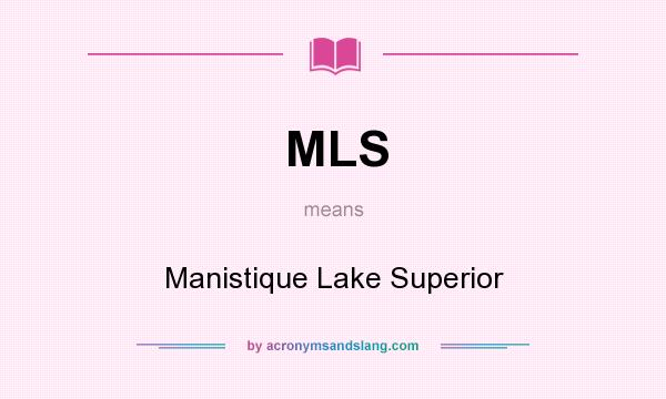 What does MLS mean? It stands for Manistique Lake Superior