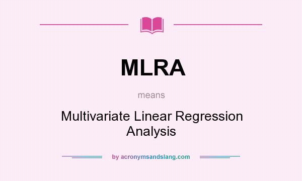 What does MLRA mean? It stands for Multivariate Linear Regression Analysis
