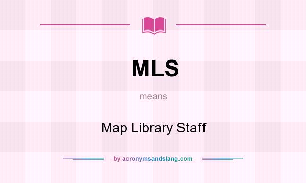 What does MLS mean? It stands for Map Library Staff