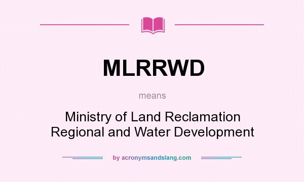 What does MLRRWD mean? It stands for Ministry of Land Reclamation Regional and Water Development