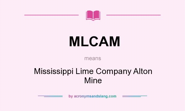 What does MLCAM mean? It stands for Mississippi Lime Company Alton Mine