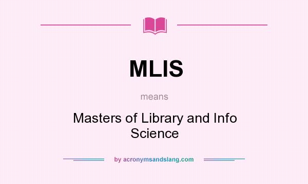 What does MLIS mean? It stands for Masters of Library and Info Science