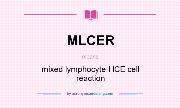 What does MLCER mean? It stands for mixed lymphocyte-HCE cell reaction