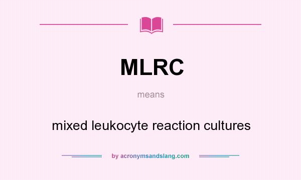 What does MLRC mean? It stands for mixed leukocyte reaction cultures