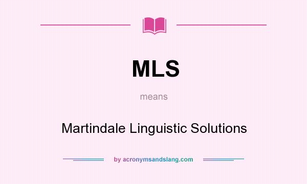What does MLS mean? It stands for Martindale Linguistic Solutions