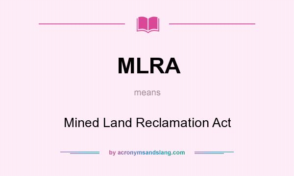 What does MLRA mean? It stands for Mined Land Reclamation Act