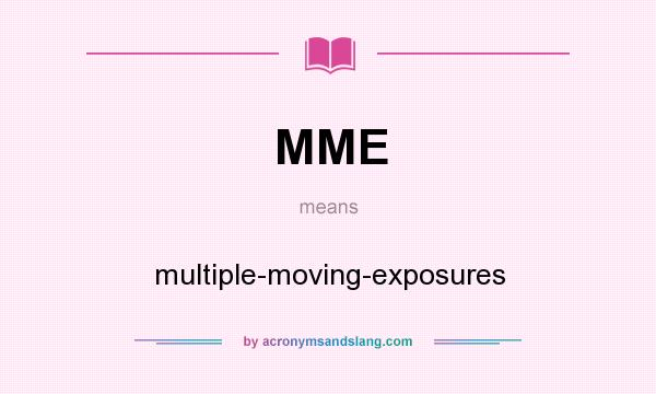 What does MME mean? It stands for multiple-moving-exposures