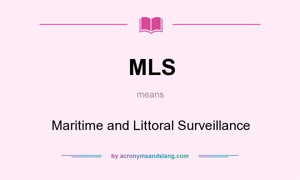 What does MLS mean? It stands for Maritime and Littoral Surveillance