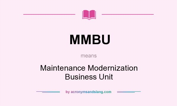 What does MMBU mean? It stands for Maintenance Modernization Business Unit