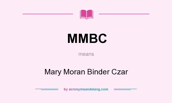 What does MMBC mean? It stands for Mary Moran Binder Czar