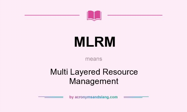 What does MLRM mean? It stands for Multi Layered Resource Management