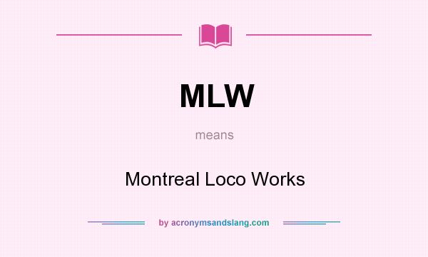 What does MLW mean? It stands for Montreal Loco Works