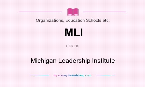 What does MLI mean? It stands for Michigan Leadership Institute