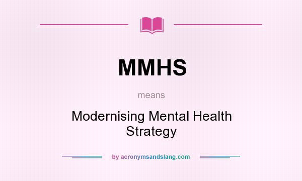 What does MMHS mean? It stands for Modernising Mental Health Strategy