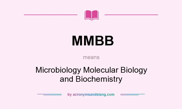 What does MMBB mean? It stands for Microbiology Molecular Biology and Biochemistry