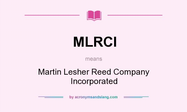 What does MLRCI mean? It stands for Martin Lesher Reed Company Incorporated