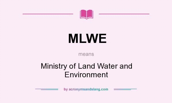 What does MLWE mean? It stands for Ministry of Land Water and Environment