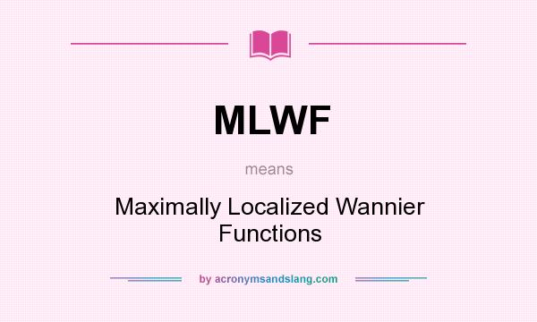 What does MLWF mean? It stands for Maximally Localized Wannier Functions