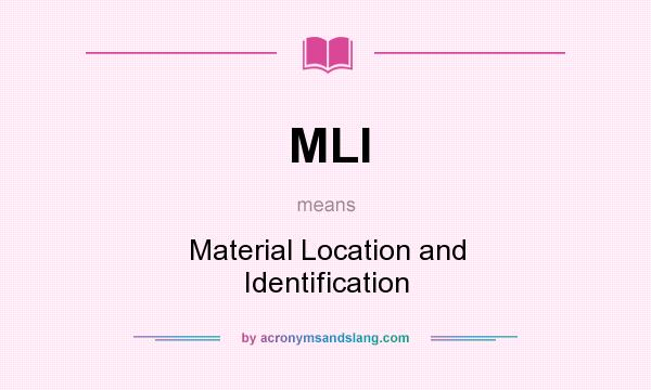 What does MLI mean? It stands for Material Location and Identification